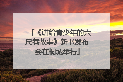 《讲给青少年的六尺巷故事》新书发布会在桐城举行