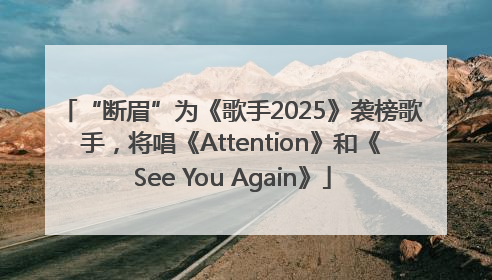 “断眉”为《歌手2025》袭榜歌手，将唱《Attention》和《See You Again》