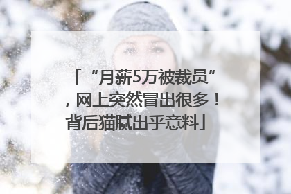 “月薪5万被裁员”，网上突然冒出很多！背后猫腻出乎意料