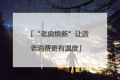 “老房焕新”让适老消费更有温度