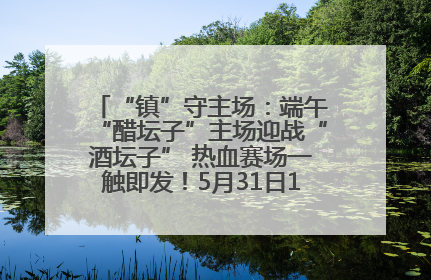 “镇”守主场：端午“醋坛子”主场迎战“酒坛子” 热血赛场一触即发！5月31日15:00，镇江见！