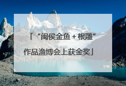 “闽侯金鱼＋根雕”作品渔博会上获金奖