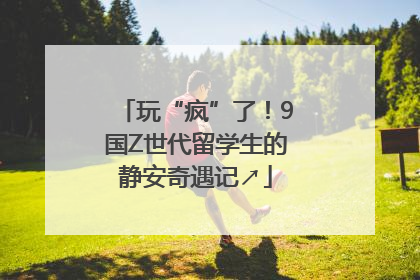 玩“疯”了！9国Z世代留学生的静安奇遇记↗