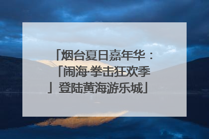 烟台夏日嘉年华：「闹海·拳击狂欢季」登陆黄海游乐城