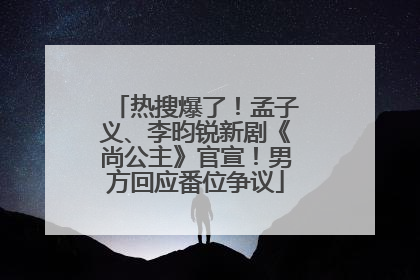 热搜爆了！孟子义、李昀锐新剧《尚公主》官宣！男方回应番位争议