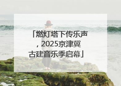 燃灯塔下传乐声，2025京津冀古建音乐季启幕