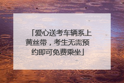 爱心送考车辆系上黄丝带，考生无需预约即可免费乘坐
