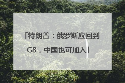 特朗普：俄罗斯应回到G8，中国也可加入