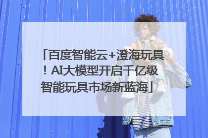 百度智能云+澄海玩具！AI大模型开启千亿级智能玩具市场新蓝海