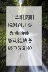 益阳资阳税务召开专题会商会 驱动绩效考核争先进位