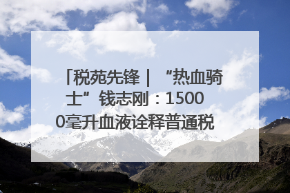 税苑先锋｜“热血骑士”钱志刚：15000毫升血液诠释普通税官的非凡承诺