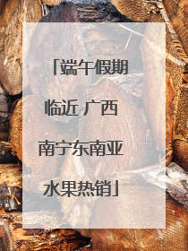 端午假期临近 广西南宁东南亚水果热销
