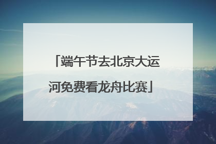 端午节去北京大运河免费看龙舟比赛