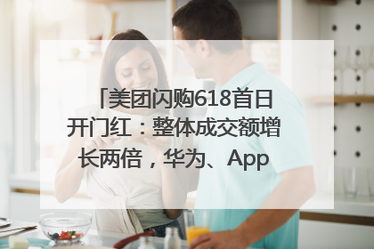 美团闪购618首日开门红：整体成交额增长两倍，华为、Apple、沃尔玛等近800个品牌翻倍增长