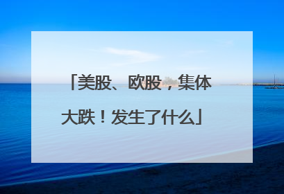 美股、欧股，集体大跌！发生了什么