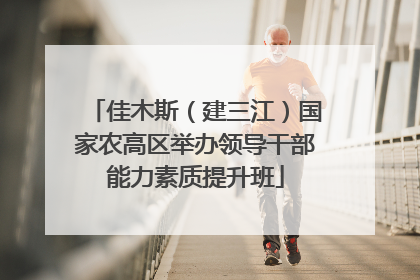 佳木斯（建三江）国家农高区举办领导干部能力素质提升班