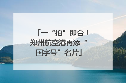 一“拍”即合！郑州航空港再添“国字号”名片