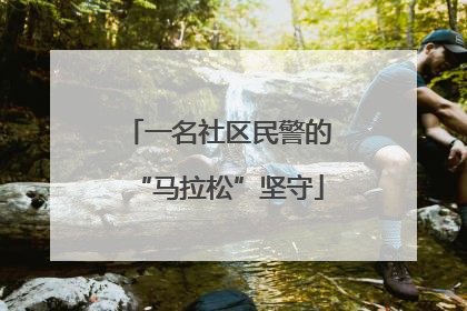 一名社区民警的“马拉松”坚守