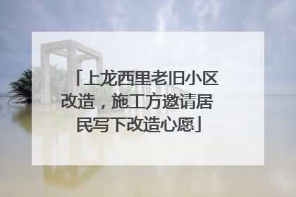 上龙西里老旧小区改造，施工方邀请居民写下改造心愿