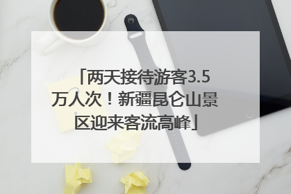 两天接待游客3.5万人次！新疆昆仑山景区迎来客流高峰
