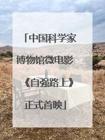 中国科学家博物馆微电影《自强路上》正式首映