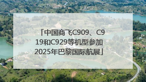 中国商飞C909、C919和C929等机型参加2025年巴黎国际航展