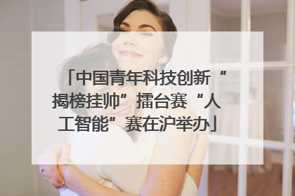 中国青年科技创新“揭榜挂帅”擂台赛“人工智能”赛在沪举办