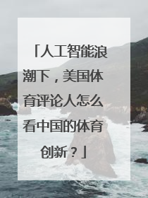 人工智能浪潮下，美国体育评论人怎么看中国的体育创新？