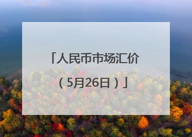 人民币市场汇价（5月26日）
