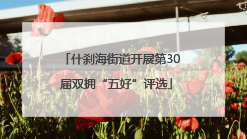 什刹海街道开展第30届双拥“五好”评选