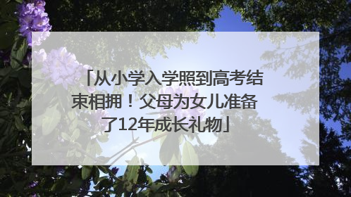 从小学入学照到高考结束相拥！父母为女儿准备了12年成长礼物