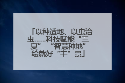 以种适地、以虫治虫……科技赋能“三夏” “智慧种地”绘就好“丰”景