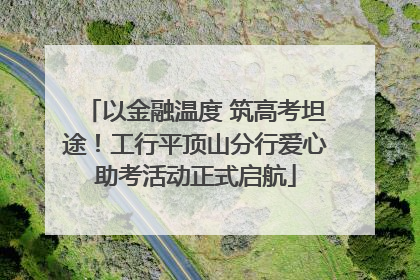 以金融温度 筑高考坦途！工行平顶山分行爱心助考活动正式启航