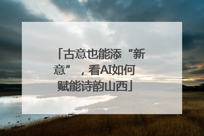 古意也能添“新意”，看AI如何赋能诗韵山西