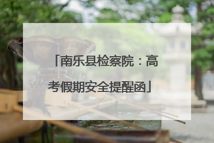 南乐县检察院：高考假期安全提醒函
