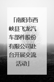 南阳市西峡县飞龙汽车部件股份有限公司赴台开展交流活动