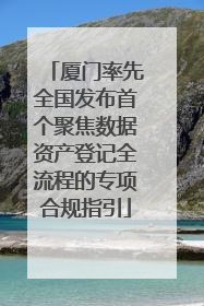 厦门率先全国发布首个聚焦数据资产登记全流程的专项合规指引