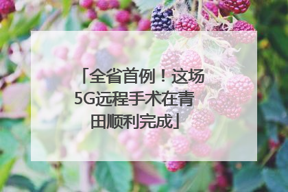 全省首例！这场5G远程手术在青田顺利完成