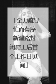 全力疏导 忙而有序 新建路封闭施工后首个工作日见闻