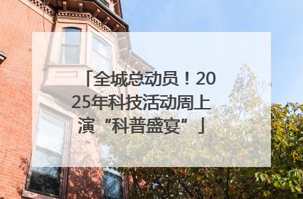 全城总动员！2025年科技活动周上演“科普盛宴”