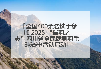 全国400余名选手参加 2025 “蜀羽之志”四川省全民健身羽毛球赛事活动启动