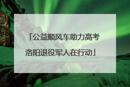 公益顺风车助力高考洛阳退役军人在行动