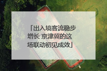 出入境客流稳步增长 京津冀的这场联动初见成效