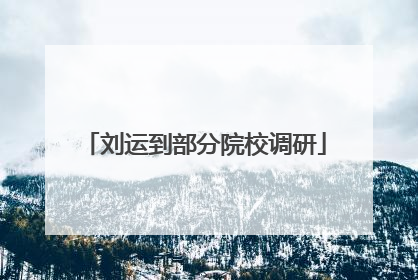 刘运到部分院校调研