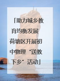 助力城乡教育均衡发展 荷塘区开展初中物理“送教下乡”活动