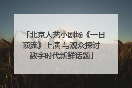 北京人艺小剧场《一日顶流》上演 与观众探讨数字时代新鲜话题