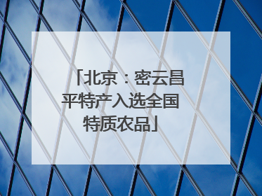 北京：密云昌平特产入选全国特质农品