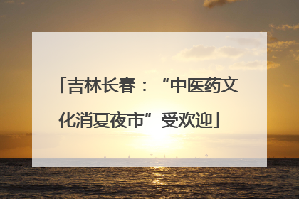 吉林长春：“中医药文化消夏夜市”受欢迎