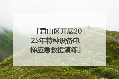 君山区开展2025年特种设备电梯应急救援演练