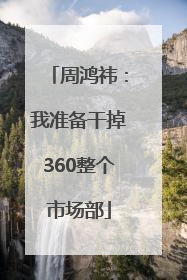 周鸿祎：我准备干掉360整个市场部